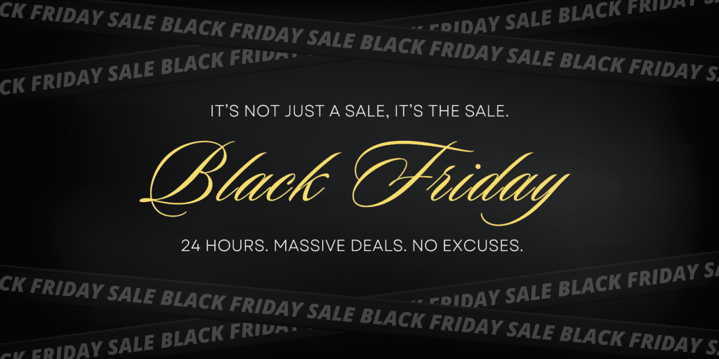 Elegant black and gold Black Friday banner featuring gold script text, sale tape borders, and the phrase “It’s Not Just a Sale, It’s The Sale. 24 Hours. Massive Deals. No Excuses.”